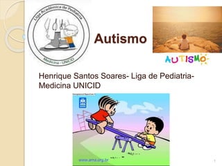 Autismo
Henrique Santos Soares- Liga de Pediatria-
Medicina UNICID
1
 