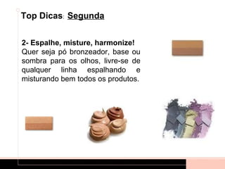 Top Dicas: Segunda


2- Espalhe, misture, harmonize!
Quer seja pó bronzeador, base ou
sombra para os olhos, livre-se de
qualquer linha espalhando e
misturando bem todos os produtos.
 