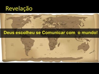 Deus escolheu se Comunicar com o mundo!
Revelação
 
