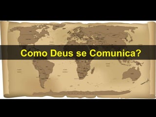 Como Deus se Comunica?
 