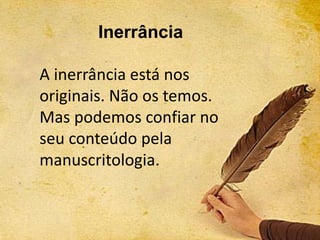 Inerrância
A inerrância está nos
originais. Não os temos.
Mas podemos confiar no
seu conteúdo pela
manuscritologia.
 