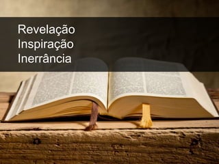 inspiração
Revelação
Inspiração
Inerrância
 