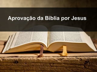 inspiração
Aprovação da Bíblia por Jesus
 