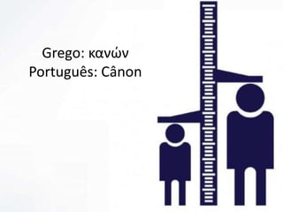 Grego: κανών
Português: Cânon
 