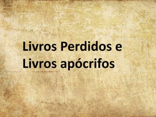 Livros Perdidos e
Livros apócrifos
 