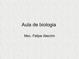 Aula de biologia  Msc. Felipe Alecrim 