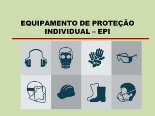 EQUIPAMENTO DE PROTEÇÃO
INDIVIDUAL – EPI
 