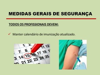 TODOS OS PROFISSIONAIS DEVEM:
✓ Manter calendário de imunização atualizado.
MEDIDAS GERAIS DE SEGURANÇA
 