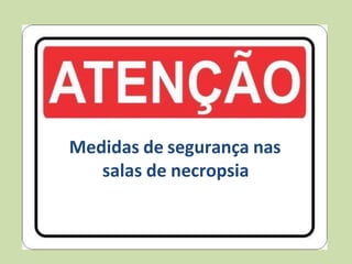 Medidas de segurança nas
salas de necropsia
 