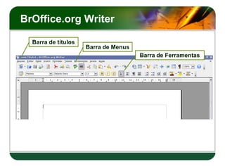 BrOffice.org Writer
Barra de títulos
Barra de Menus
Barra de Ferramentas
 