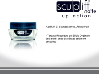 Algisium C, Sculptessence, Aquasense


- Terapia Repositora de Silício Orgânico
pela noite, onde as células estão em
descanso
 