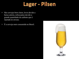 • São cervejas bem claras, leves devido a
baixa caloria, refrescantes devido a
grande quantidade de carbono que é
injetada no envase.
• É a cerveja mais consumida no Brasil.
 