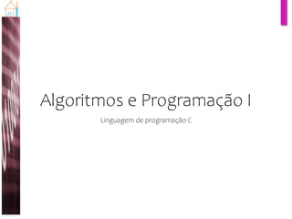 Algoritmos e Programação I
Linguagem de programação C
 