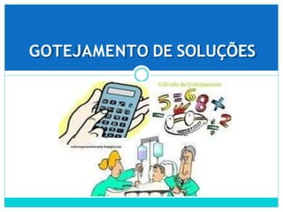 GOTEJAMENTO DE SOLUÇÕES
 