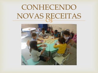 CONHECENDO 
NOVAS RECEITAS 
 
 
