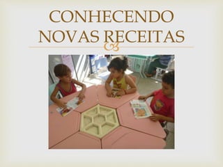 CONHECENDO 
NOVAS RECEITAS 
 
 