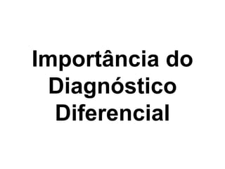 Importância do Diagnóstico Diferencial 