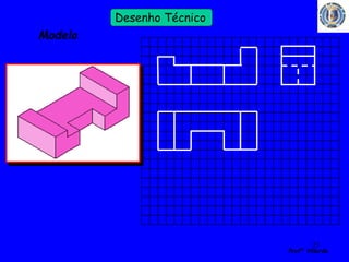 23 
Profº Villardo 
Desenho Técnico 
Modelo 
 