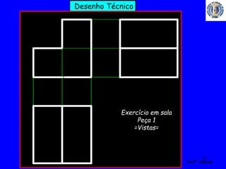 25 
Profº Villardo 
Desenho Técnico 
Exercício em sala 
Peça 1 
=Vistas= 
 