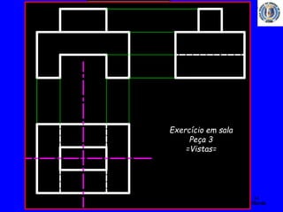 34 
Profº Villardo 
Desenho Técnico 
Exercício em sala 
Peça 3 
=Vistas= 
 