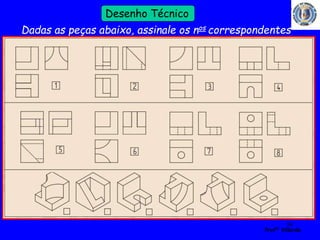 54 
Profº Villardo 
Desenho Técnico 
Dadas as peças abaixo, assinale os nos correspondentes 
 