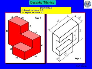 63 
Profº Villardo 
Desenho Técnico 
Combinada (Série/Paralelo) 
Contagem em paralelo 
50 
25 
25 
10 
30 
10 
40 
25 
18 
EXERCICIO 2 
1-Reduzir na escala 1:2; 
2- Ampliar na escala 2:1 
Peça 1 
Peça 2 
 