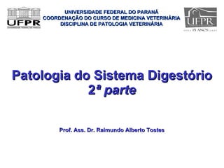 Patologia do Sistema Digestório 2 ª parte ,[object Object],UNIVERSIDADE FEDERAL DO PARANÁ COORDENAÇÃO DO CURSO DE MEDICINA VETERINÁRIA DISCIPLINA DE PATOLOGIA VETERINÁRIA 