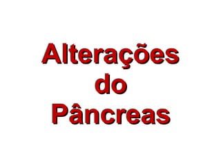 Alterações do Pâncreas 
