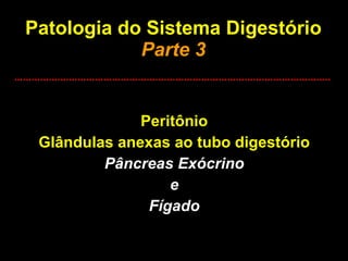 Patologia do Sistema Digestório Parte 3 Peritônio Glândulas anexas ao tubo digestório Pâncreas Exócrino e Fígado 