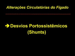 Alterações Circulatórias do Fígado  Desvios Portossistêmicos (Shunts) 