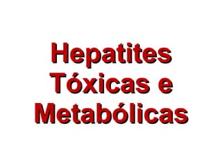 Hepatites Tóxicas e Metabólicas 
