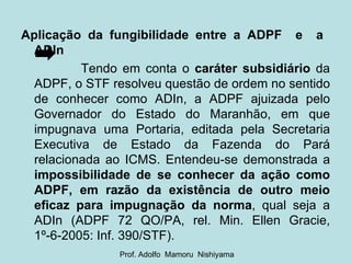 <ul><li>Aplicação da fungibilidade entre a ADPF  e  a  ADIn   </li></ul><ul><li>Tendo em conta o  caráter subsidiário  da ...