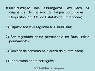 <ul><li>Naturalização dos estrangeiros, excluídos os originários  de  países  de  língua  portuguesa: </li></ul><ul><li>Re...