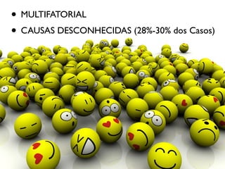 • MULTIFATORIAL
• CAUSAS DESCONHECIDAS (28%-30% dos Casos)
 