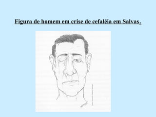 Figura de homem em crise de cefaléia em Salvas . 