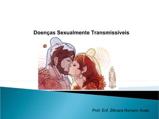 Doenças Sexualmente Transmissíveis
Prof. Enf. Zilmara Romero Avalo
 