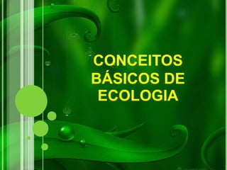 CONCEITOS
BÁSICOS DE
ECOLOGIA
 