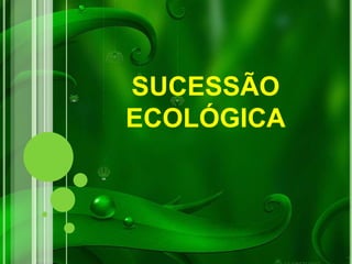 SUCESSÃO
ECOLÓGICA
 