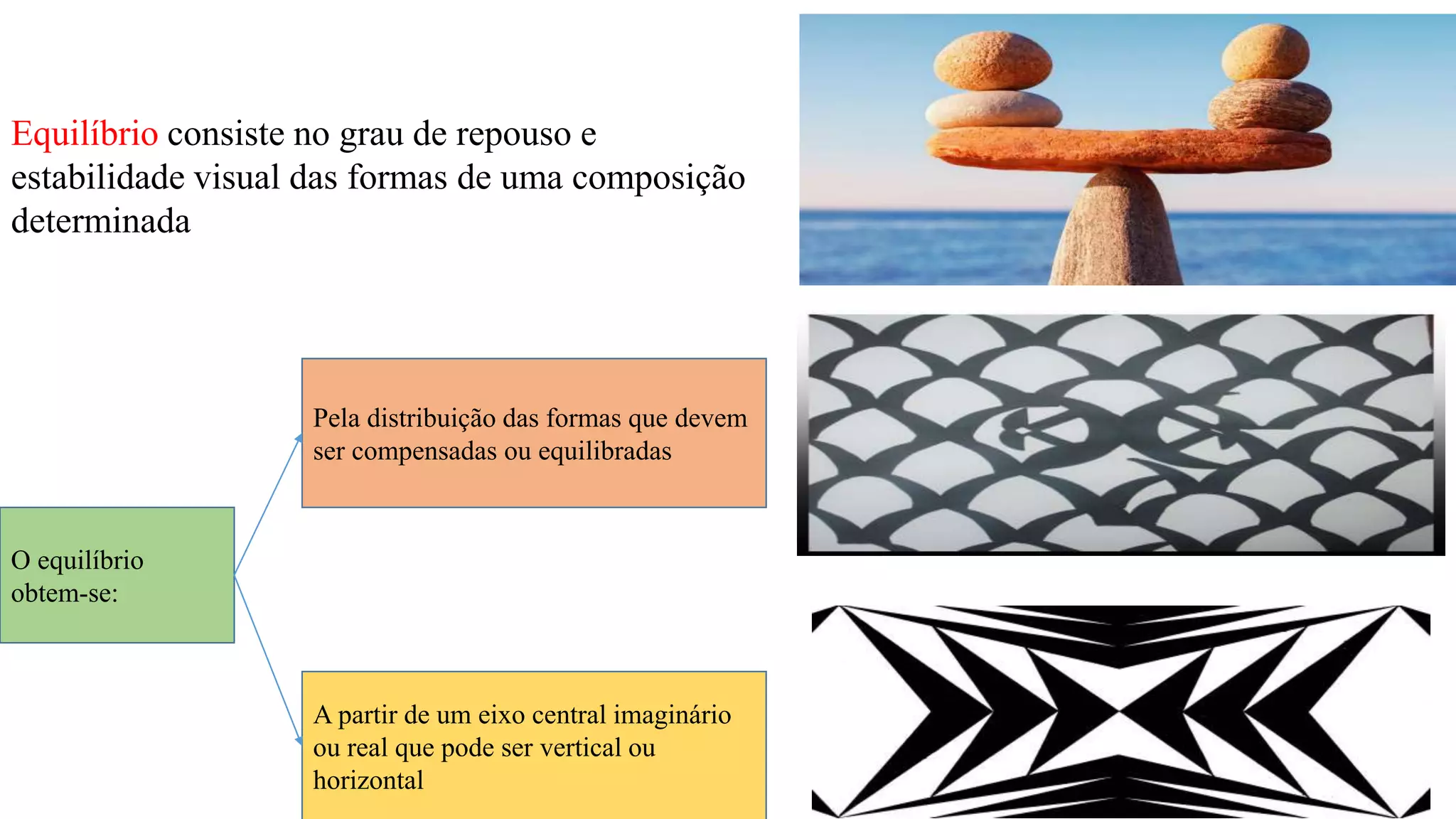 Equilíbrio consiste no grau de repouso e
estabilidade visual das formas de uma composição
determinada.
O equilíbrio
obtem-se:
Pela distribuição das formas que devem
ser compensadas ou equilibradas
A partir de um eixo central imaginário
ou real que pode ser vertical ou
horizontal
 