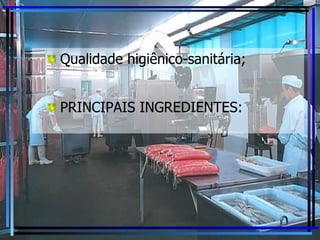 Qualidade higiênico-sanitária; PRINCIPAIS INGREDIENTES: 