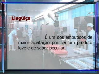 Lingüiça É um dos embutidos de maior aceitação por ser um produto leve e de sabor peculiar.  