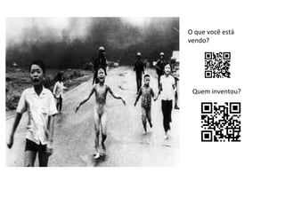 O que você está
vendo?

Quem inventou?

 