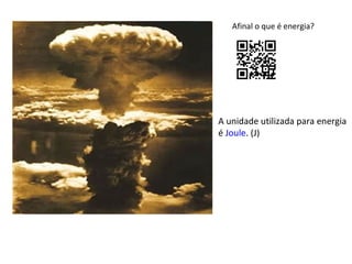 Afinal o que é energia?

A unidade utilizada para energia
é Joule. (J)

 