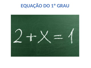 EQUAÇÃO DO 1º GRAU
 