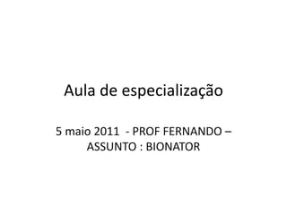 Aula de especialização 5 maio 2011  - PROF FERNANDO – ASSUNTO : BIONATOR 