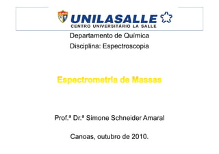 Departamento de Química
Disciplina: Espectroscopia
Prof.ª Dr.ª Simone Schneider Amaral
Canoas, outubro de 2010.
 