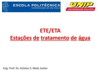 ETE/ETA
Estações de tratamento de água
Eng. Prof. Dr. Ariston S. Melo Junior
 