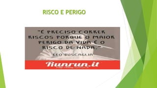 RISCO E PERIGO
 