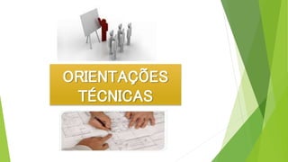 ORIENTAÇÕES
TÉCNICAS
 