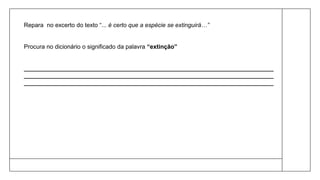 Repara no excerto do texto “... é certo que a espécie se extinguirá…”
Procura no dicionário o significado da palavra “extinção”
___________________________________________________________________________
___________________________________________________________________________
___________________________________________________________________________
 